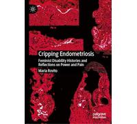 Cripping Endometriosis: Feminist Disability Histories and Reflections on Power and Pain