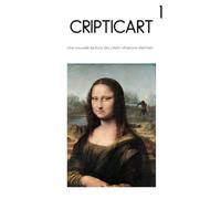 Cripticart 1: Une nouvelle lecture des chefs-d’œuvres éternels