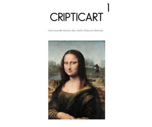 Cripticart 1: Une nouvelle lecture des chefs-d’œuvres éternels
