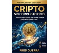 Cripto sin Complicaciones: Bitcoin, blockchain y el nuevo dinero explicados desde cero.
