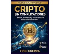 Cripto sin Complicaciones: Bitcoin, blockchain y el nuevo dinero explicados desde cero.