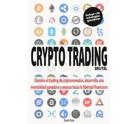 CRIPTO TRADING BRUTAL: Domina el trading de criptomonedas, desarrolla una mentalidad ganadora y avanza hacia la libertad financiera