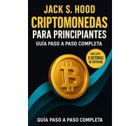 CRIPTOMONEDAS PARA PRINCIPIANTES. GUÍA PASO A PASO COMPLETA: Aprende a tomar mejores decisiones al invertir y minimiza los errores más comunes. Incluye 8 sistemas de entrada para tus operaciones