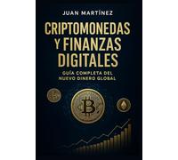 Criptomonedas y Finanzas Digitales: Guía Completa del Nuevo Dinero Global: Invertir, Entender y Prosperar en la Nueva Economía Global