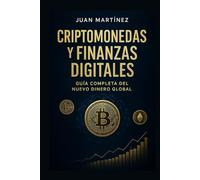 Criptomonedas y Finanzas Digitales: Guía Completa del Nuevo Dinero Global: Invertir, Entender y Prosperar en la Nueva Economía Global