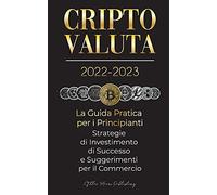 Criptovaluta 2022-2023 - La Guida Pratica Per I Principianti - Strategie Di Investimento Di Successo E Suggerimenti Per Il Commercio (Bitcoin, Ethereum, Ripple, Doge, Safemoon, Binance Futures, Zoidpa