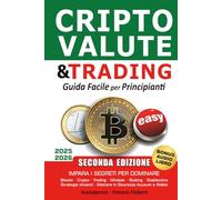 Criptovalute e trading guida facile per principianti: Impara i segreti per dominare Bitcoin Crypto Trading Mindset Staking Stablecoins Strategie vincenti Mettere in sicurezza account e wallet