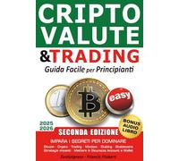 Criptovalute e trading guida facile per principianti: Impara i segreti per dominare Bitcoin Crypto Trading Mindset Staking Stablecoins Strategie vincenti Mettere in sicurezza account e wallet