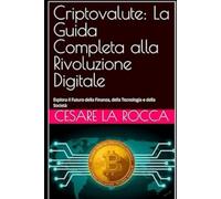 Criptovalute: La Guida Completa alla Rivoluzione Digitale: Esplora il Futuro della Finanza, della Tecnologia e della Società