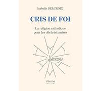 Cris de foi: La religion catholique pour les déchristianisés