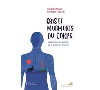 Cris Et Murmures Du Corps - La Prévention Des Maladies Par La Gestion Des Émotions