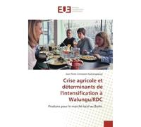 Crise agricole et determinants de l'intensification A Walungu/RDC Produire pour le marche local au Bushi. - Jean Kashangabuye - Universitaires Europeennes - broché - Essai