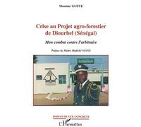 Crise au projet agro-forestier de diourbel (senegal) Mon combat contre l'arbitraire - Moumar Gueye - L'harmattan - broché - Etude