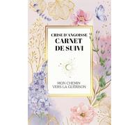 Crise d'angoisse - carnet de suivi, mon chemin vers la guérison: 6 mois d'accompagnement pour surmonter vos attaques de panique