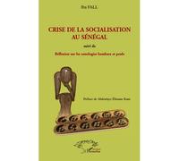 Crise De La Socialisation Au Sénégal - Suivi De Réflexion Sur Les Ontologies Bambara Et Peule En Rapport Avec La Crise Ontologique Mondiale