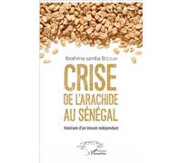 Crise de l'arachide au Sénégal Itinéraire d'un témoin indépendant - Ibrahima Samba Bocoum - L'harmattan - broché - Etude