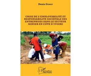 Crise de l'employabilité et responsabilité sociétale des entreprises dans le secteur minier en côte d'ivoire Denis Gondy (Auteur)