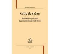 Crise de scène Dramaturgies poétiques du romantisme au symbolisme - Nicolas Diassinous - Honore Champion - broché - Essai