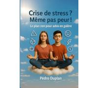 Crise de stress ? Même pas peur !: Le plan zen pour ados en galère - Pour aidez les adolescents à gérer leur stress et leurs angoisses au quotidien
