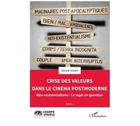 Crise Des Valeurs Dans Le Cinéma Postmoderne - Tome 1, Néo-Existentialisme : Le Sujet En Question