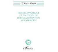 Crise économique et politique de dérèglementation au Cameroun - Touna Mama - L'harmattan - broché - Livre