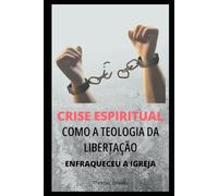 Crise Espiritual: Como a Teologia da Libertação enfraqueceu a Igreja