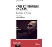 Crise existentielle et alcool Les écrans de l'ivresse Hors champs Søren Kierkegaard - Hors champs Søren Kierkegaard - Alain Cercle - L'harmattan - broché - Essai