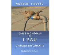 Crise mondiale de l'eau, l'hydro-diplomatie - Norbert Lipszyc - De Passy - broché - Essai