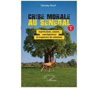 Crise morale au Sénégal: Livre 1 Expressions, causes, conséquences et esquisses de solutions
