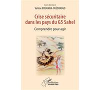 Crise sécuritaire dans les pays du G5 Sahel Comprendre pour agir - Bowendsom Claudine Valérie Rouamba-Ouedraogo - L'harmattan - broché - Essai