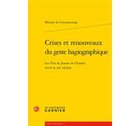 Crises et renouveaux du geste hagiographique Les Vies de Jeanne de Chantal (XVIIe et XXe siècles) - Marion de Lencquesaing - Classiques Garnier - broché - Essai