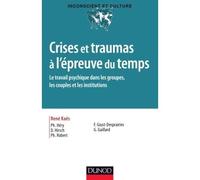 Crises et traumas à l'épreuve du temps - Le travail psychique dans les groupes, les couples et les i Le travail psychique dans les groupes, les couples et les institutions - René Kaës - Dunod - broché