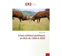 Crises militaro-politiques en RCA de 1996 A 2003 De 1996 à 2003 - Marcel Ounda - Universitaires Europeennes - broché - Essai