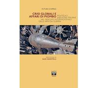 Crisi globali e affari di piombo. Politica e industrie italiane nel mercato internazionale delle armi da guerra