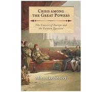 Crisis Among The Great Powers: The Concert Of Europe And The Eastern Question