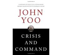 Crisis and Command: The History of Executive Power from George Washington to George W. Bush