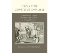 Crisis and Constitutionalism: Roman Political Thought from the Fall of the Republic to the Age of Revolution - [Version Originale] Inconnu (Auteur)