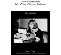 Crisis And Form In The Later Writing Of Ingeborg Bachmann