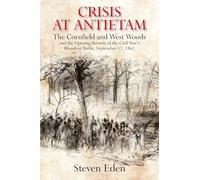 Crisis at Antietam: The Cornfield and West Woods and the Opening Rounds of the Civil War’s Bloodiest Battle, September 17, 1862
