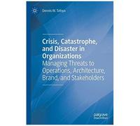 Crisis, Catastrophe, And Disaster In Organizations