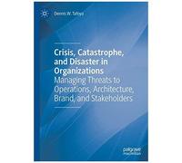 Crisis, Catastrophe, And Disaster In Organizations