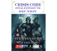 Crisis Core Final Fantasy 7 Reunion Complete Guide : Pro Tips And Tricks