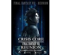 Crisis Core Final Fantasy VII REUNION Complete Guide: (UPDATE 2022)