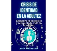 Crisis de identidad en la adultez: Recupera tu propósito y reinventa tu vida en la adultez