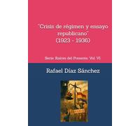 “Crisis de régimen y ensayo republicano”.: Serie: Raíces del Presente. Vol. VI.