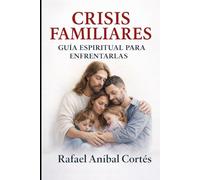 Crisis Familiares: Guía espiritual para enfrentarlas