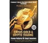 Crisis Gold & Crypto Trading - Proven Patterns For Smart Investors: A Beginners Step-By-Step Guide To Master Market Psychology: Cultural Signals, Mass Triggers, And Hidden Patterns For Maximum Profit
