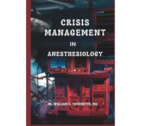 CRISIS MANAGEMENT IN ANESTHESIOLOGY: Practical Algorithms, Checklists, and Evidence-Based Protocols for Airway Emergencies, Hemodynamic Crises, and OR Critical Events - A Quick-Reference Guide for