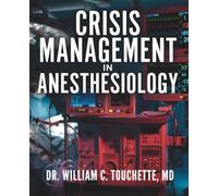 CRISIS MANAGEMENT IN ANESTHESIOLOGY: Practical Algorithms, Checklists, and Evidence-Based Protocols for Airway Emergencies, Hemodynamic Crises, and OR Critical Events - A Quick-Reference Guide for