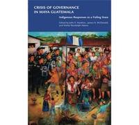 Crisis of Governance in Maya Guatemala: Indigenous Responses to a Failing State - [Livre en VO] John P Hawkins, James H Mcdonald, Walter Randolph Adams (Auteur)
